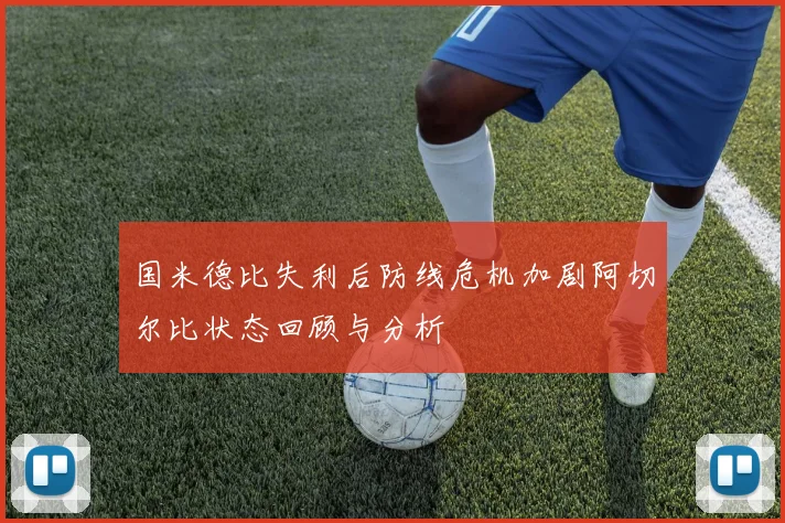 国米德比失利后防线危机加剧阿切尔比状态回顾与分析